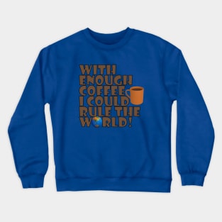 With Enough Coffee I Could Rule The World Crewneck Sweatshirt